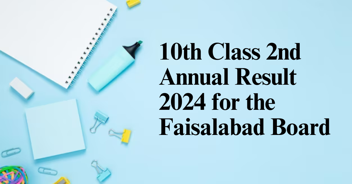 10th Class 2nd Annual Result 2024 for the Faisalbad Board