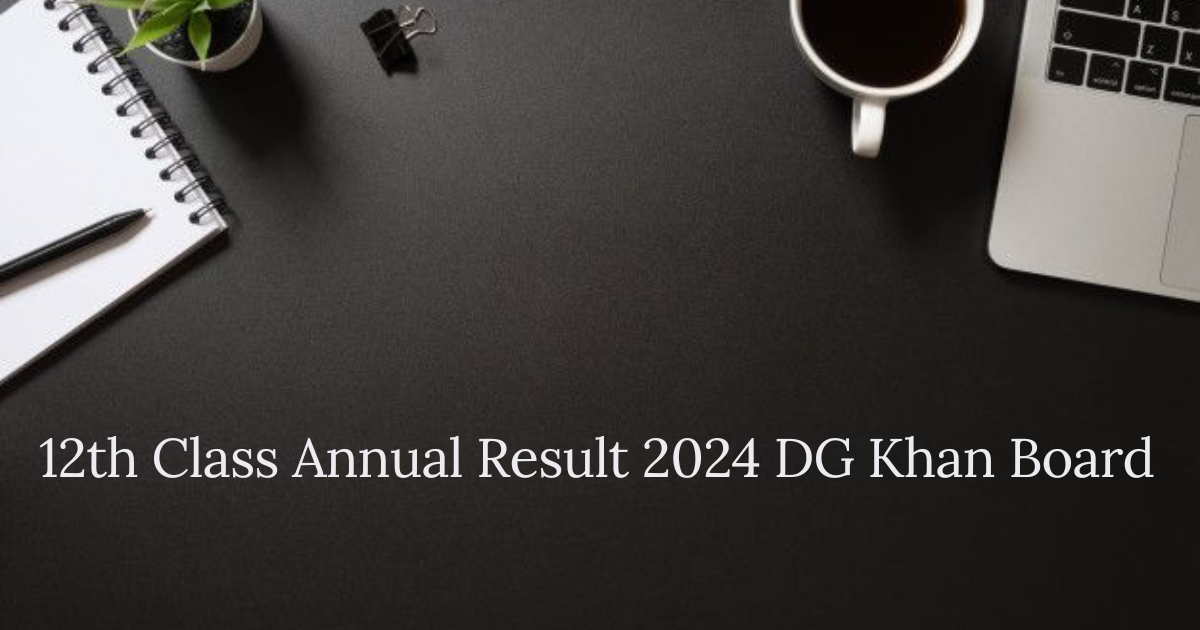 12th Class Annual Result 2024 DG Khan Board